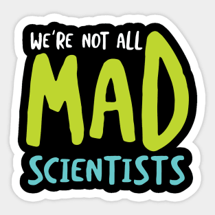 We're Not All Mad Scientists Sticker